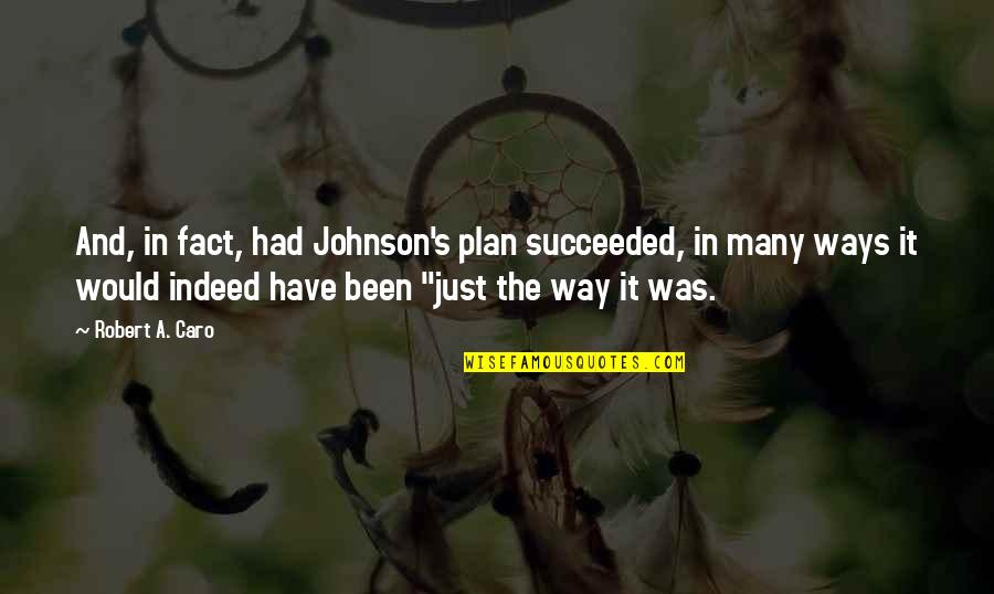 Biodynamics Association Quotes By Robert A. Caro: And, in fact, had Johnson's plan succeeded, in Biodynamics Association Quotes By Robert A. Caro: And, in fact, had Johnson's plan succeeded, in
