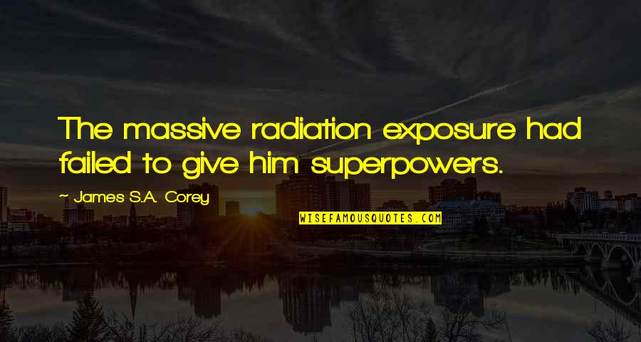 Bioenergetics Quotes By James S.A. Corey: The massive radiation exposure had failed to give Bioenergetics Quotes By James S.A. Corey: The massive radiation exposure had failed to give