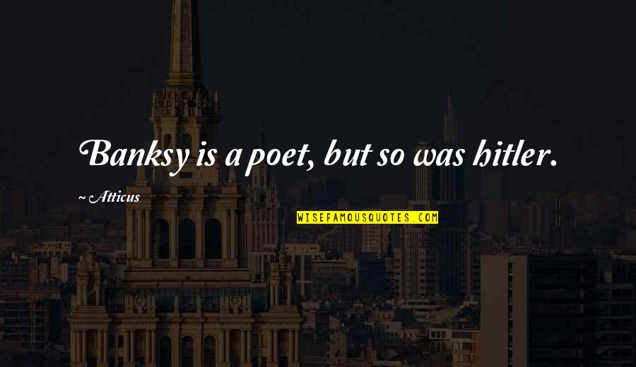 Bioengineered Food Quotes By Atticus: Banksy is a poet, but so was hitler. Bioengineered Food Quotes By Atticus: Banksy is a poet, but so was hitler.