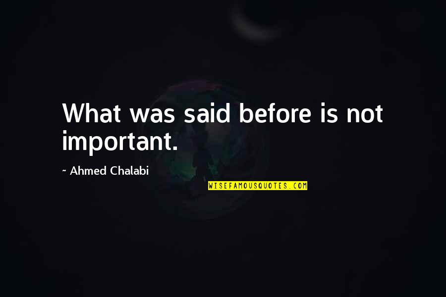 Bioengineering Quotes By Ahmed Chalabi: What was said before is not important.