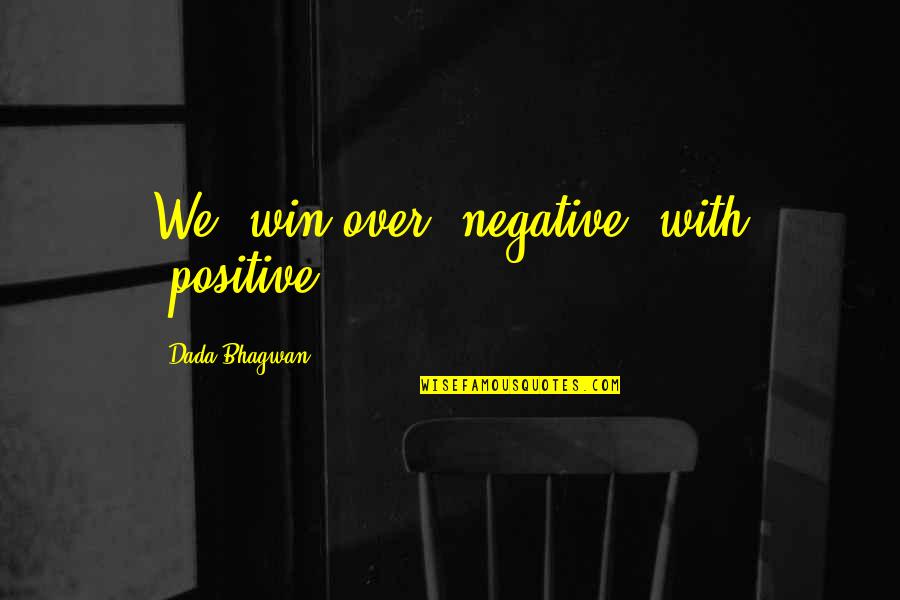 Bioengineering Quotes By Dada Bhagwan: We' win over 'negative' with 'positive'.