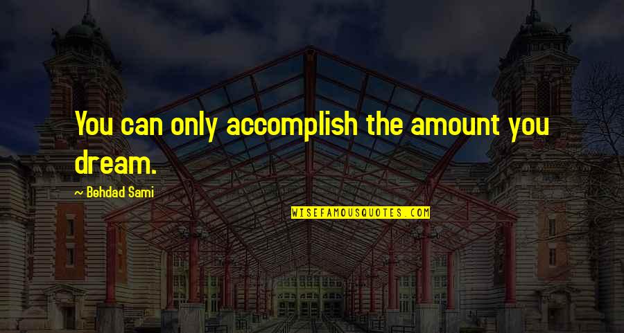 Bioethical Quotes By Behdad Sami: You can only accomplish the amount you dream. Bioethical Quotes By Behdad Sami: You can only accomplish the amount you dream.