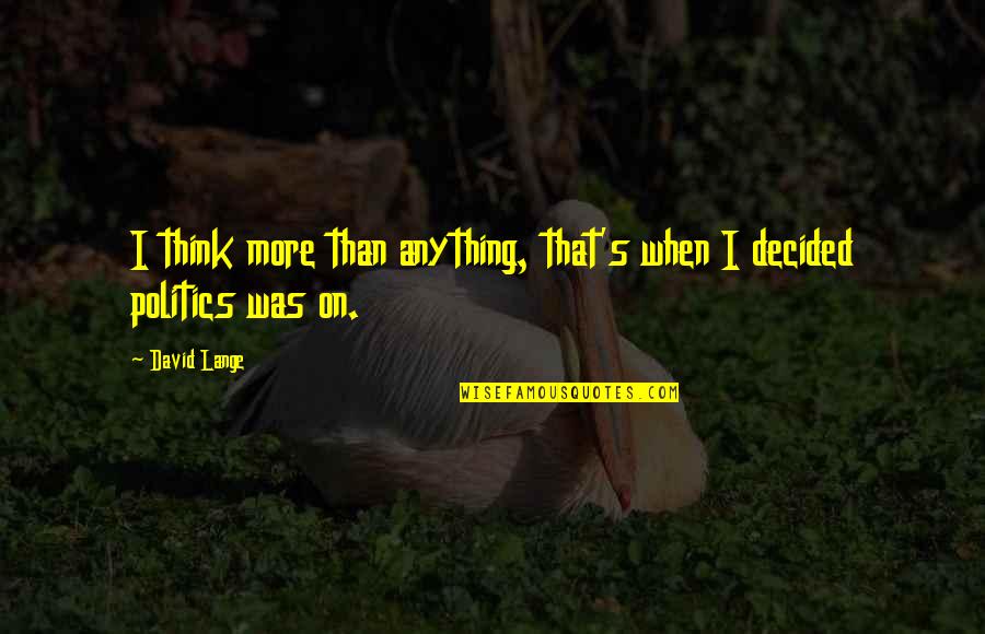 Bioethical Quotes By David Lange: I think more than anything, that's when I