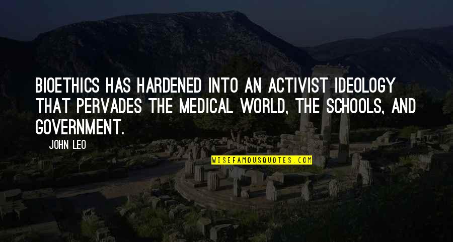 Bioethics Quotes By John Leo: Bioethics has hardened into an activist ideology that Bioethics Quotes By John Leo: Bioethics has hardened into an activist ideology that