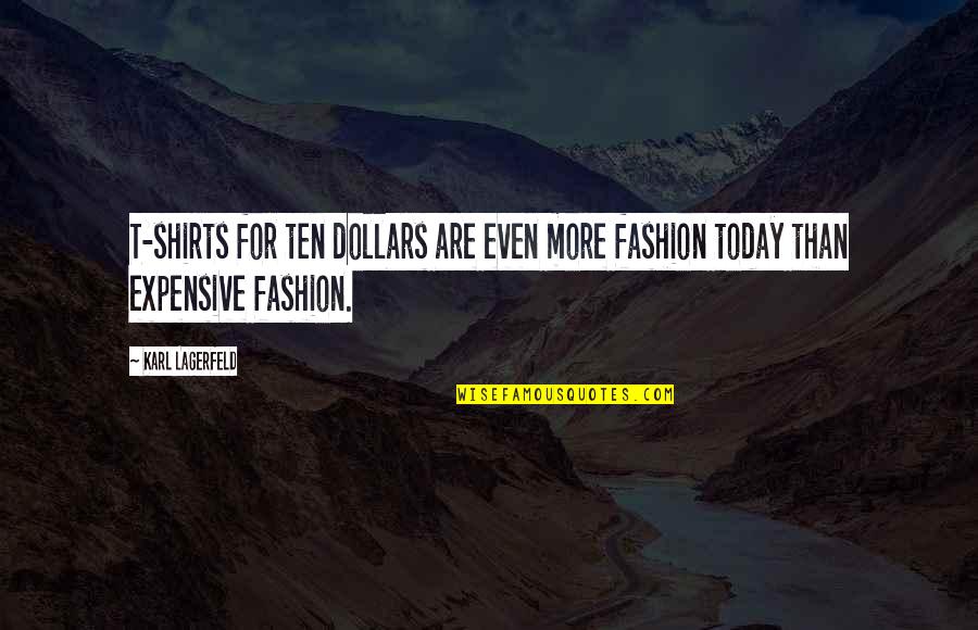 Biofreeze Quotes By Karl Lagerfeld: T-shirts for ten dollars are even more fashion