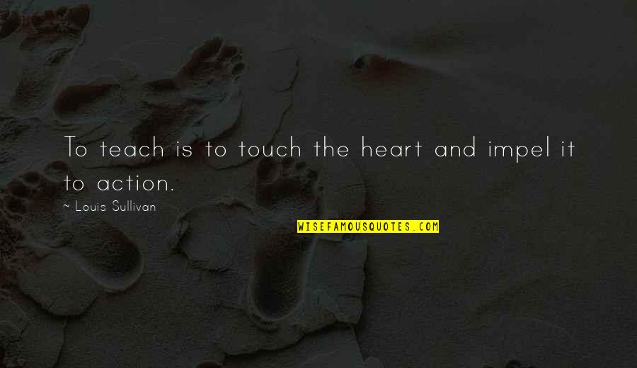 Biogas System Quotes By Louis Sullivan: To teach is to touch the heart and