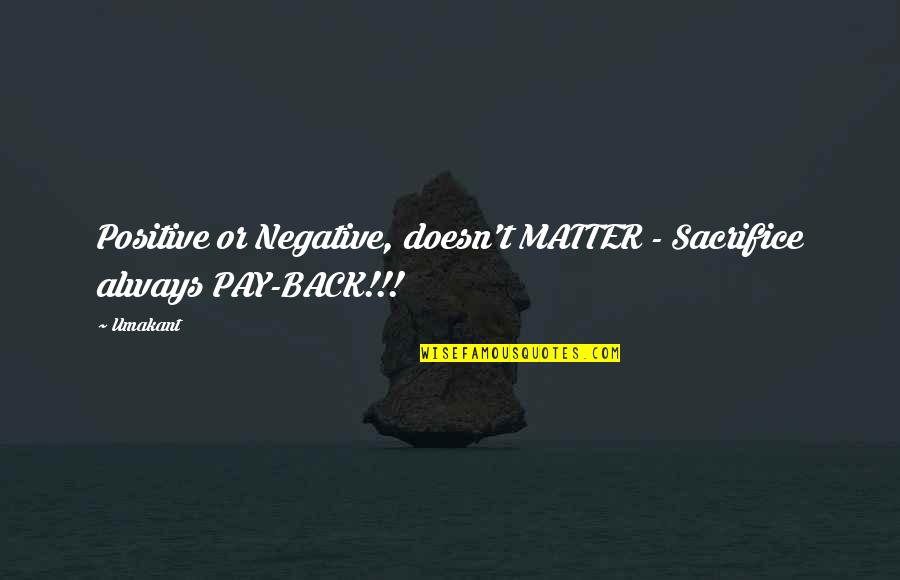 Biogenesis Nutraceuticals Quotes By Umakant: Positive or Negative, doesn't MATTER - Sacrifice always