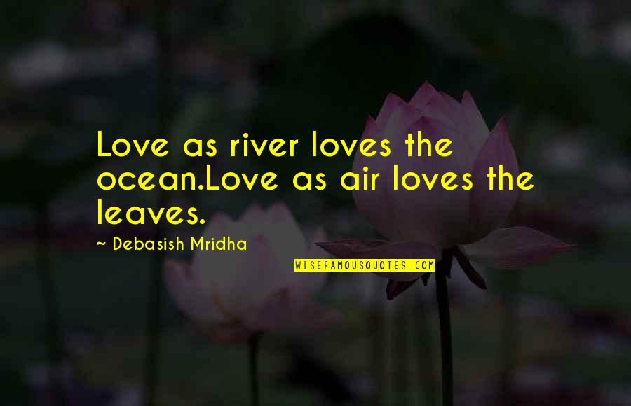 Biogenesis Quotes By Debasish Mridha: Love as river loves the ocean.Love as air
