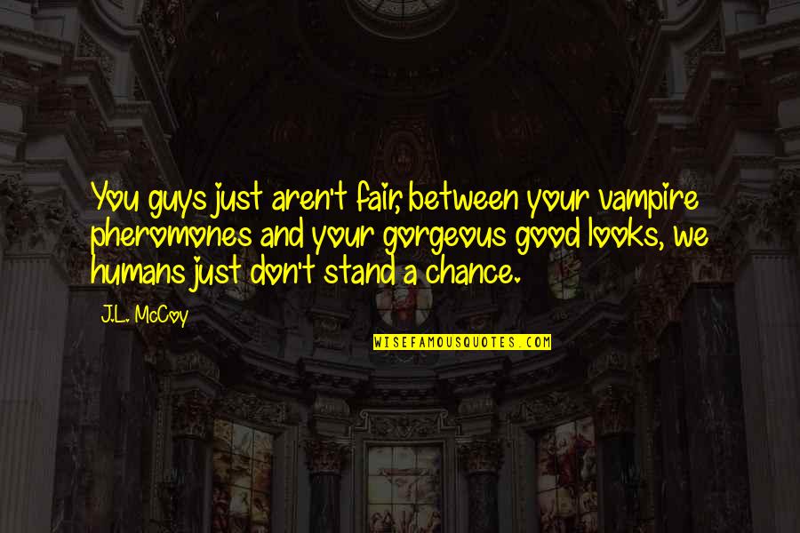 Biogenic Quotes By J.L. McCoy: You guys just aren't fair, between your vampire Biogenic Quotes By J.L. McCoy: You guys just aren't fair, between your vampire