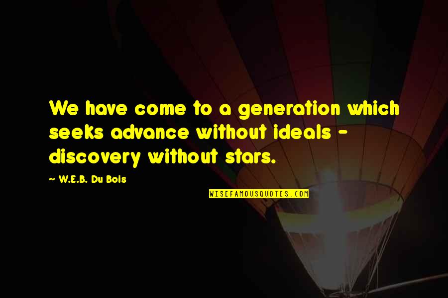 Biogenic Quotes By W.E.B. Du Bois: We have come to a generation which seeks