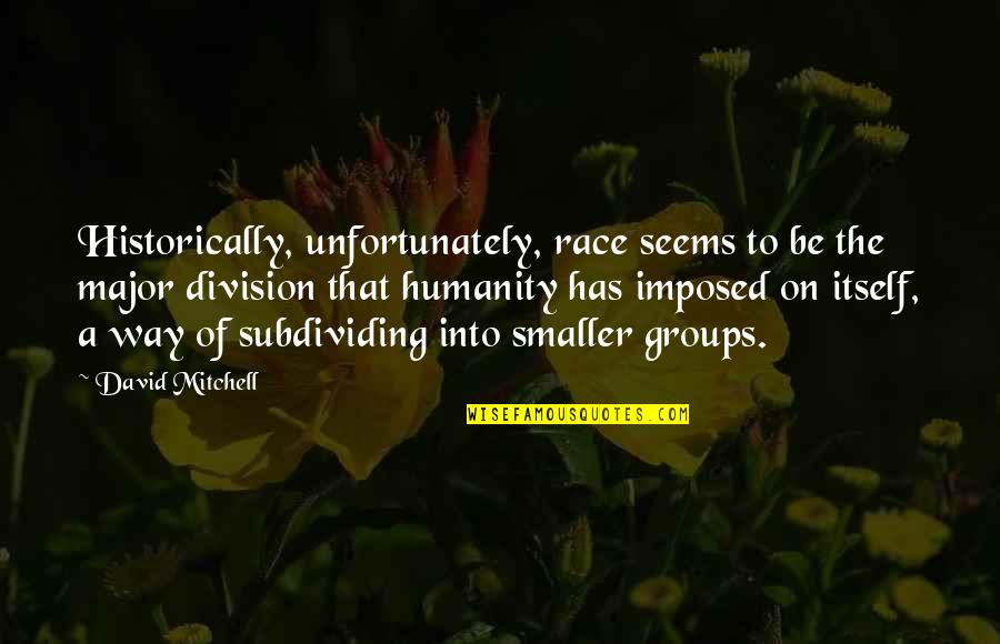 Biogeography Description Quotes By David Mitchell: Historically, unfortunately, race seems to be the major Biogeography Description Quotes By David Mitchell: Historically, unfortunately, race seems to be the major
