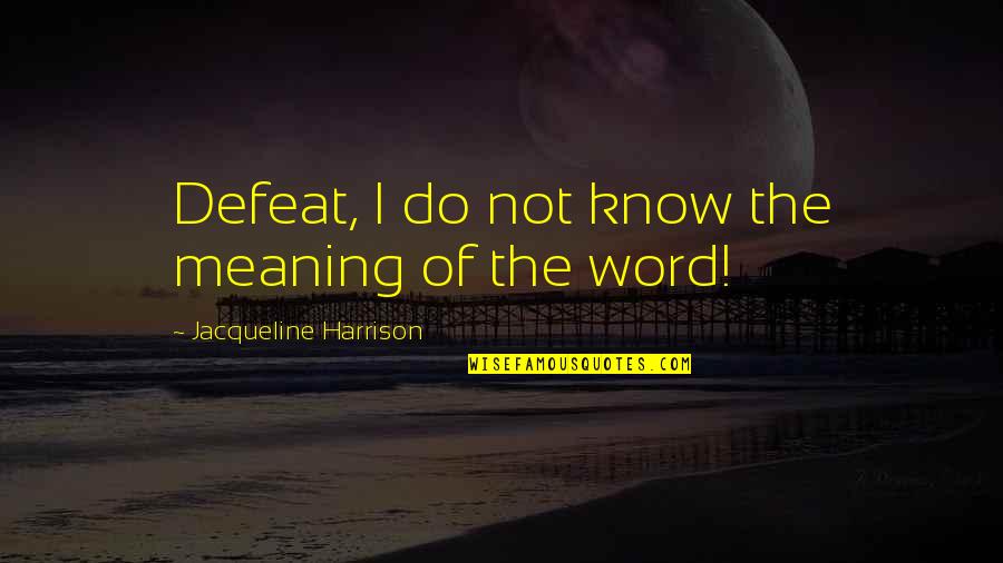 Biograf A De Crist Bal Col N Quotes By Jacqueline Harrison: Defeat, I do not know the meaning of Biograf A De Crist Bal Col N Quotes By Jacqueline Harrison: Defeat, I do not know the meaning of