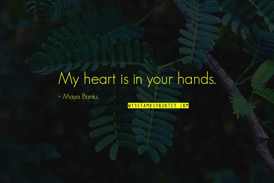 Biografie Ion Quotes By Maya Banks: My heart is in your hands.