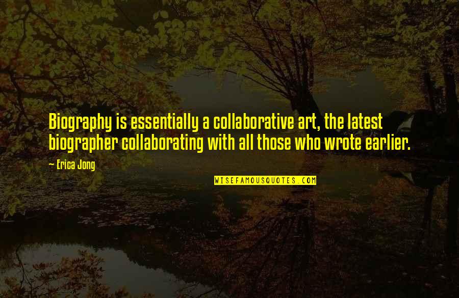 Biographer Quotes By Erica Jong: Biography is essentially a collaborative art, the latest Biographer Quotes By Erica Jong: Biography is essentially a collaborative art, the latest