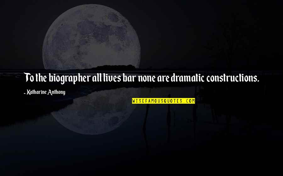 Biographer Quotes By Katharine Anthony: To the biographer all lives bar none are Biographer Quotes By Katharine Anthony: To the biographer all lives bar none are