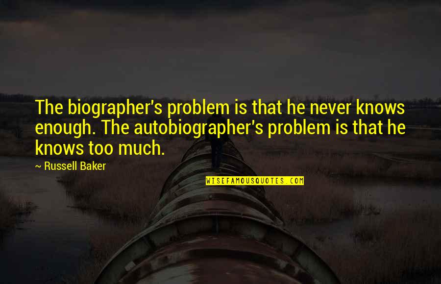 Biographer Quotes By Russell Baker: The biographer's problem is that he never knows Biographer Quotes By Russell Baker: The biographer's problem is that he never knows
