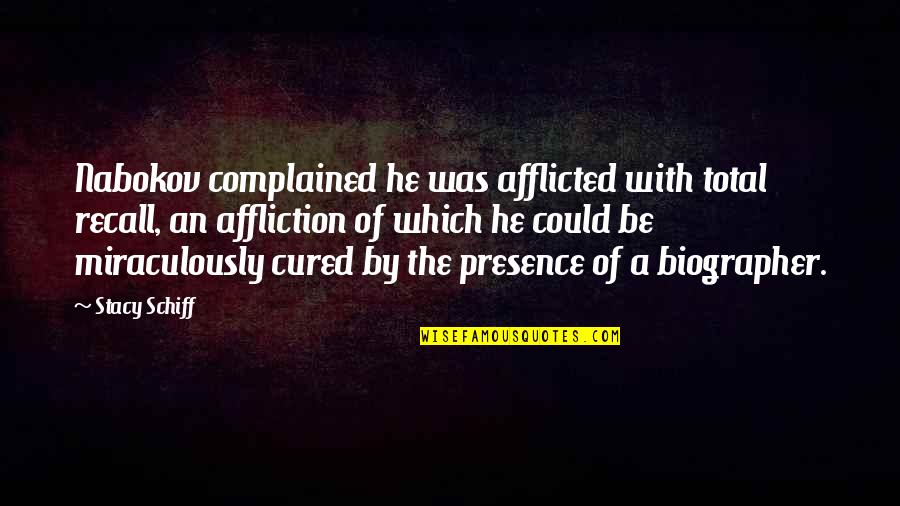 Biographer Quotes By Stacy Schiff: Nabokov complained he was afflicted with total recall, Biographer Quotes By Stacy Schiff: Nabokov complained he was afflicted with total recall,