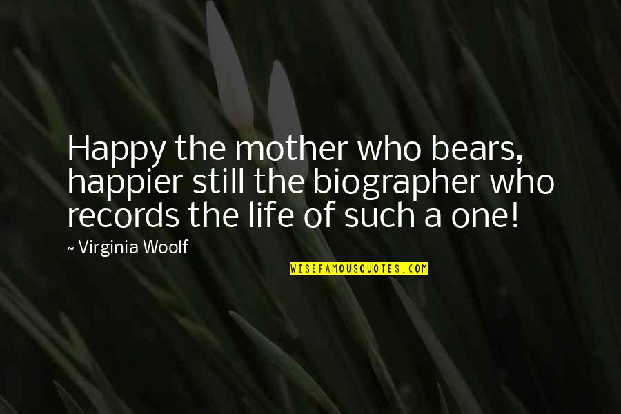 Biographer Quotes By Virginia Woolf: Happy the mother who bears, happier still the Biographer Quotes By Virginia Woolf: Happy the mother who bears, happier still the