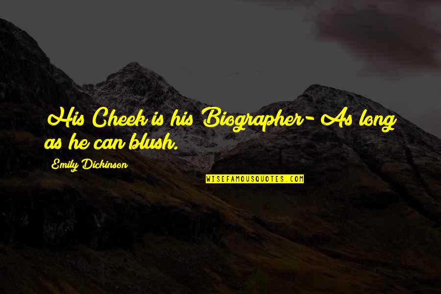 Biographers Quotes By Emily Dickinson: His Cheek is his Biographer- As long as Biographers Quotes By Emily Dickinson: His Cheek is his Biographer- As long as