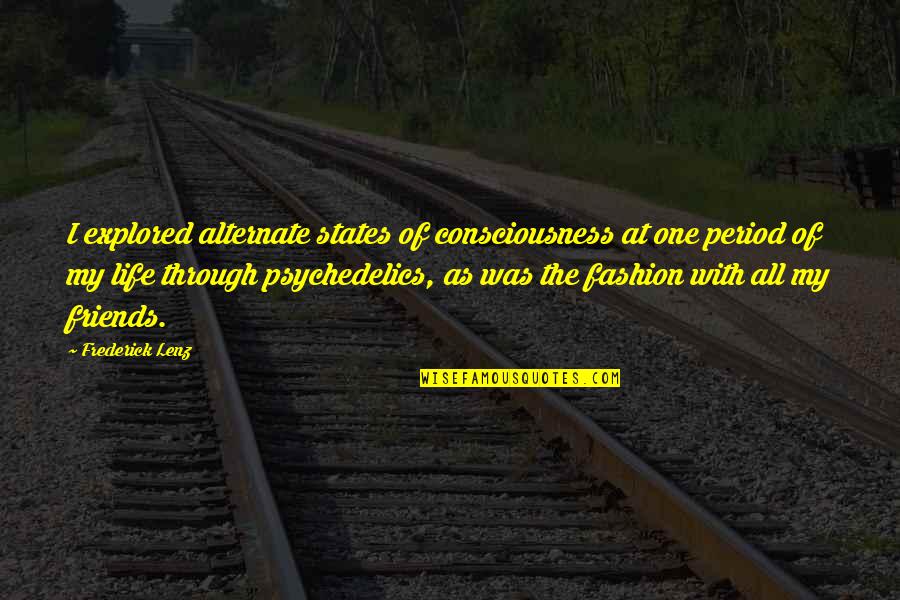 Biographers Quotes By Frederick Lenz: I explored alternate states of consciousness at one