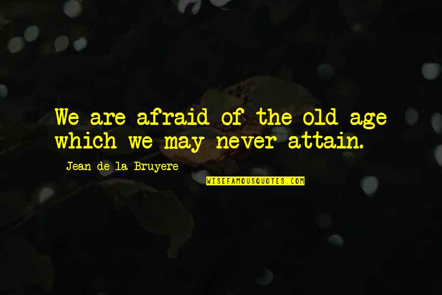 Biographers Quotes By Jean De La Bruyere: We are afraid of the old age which