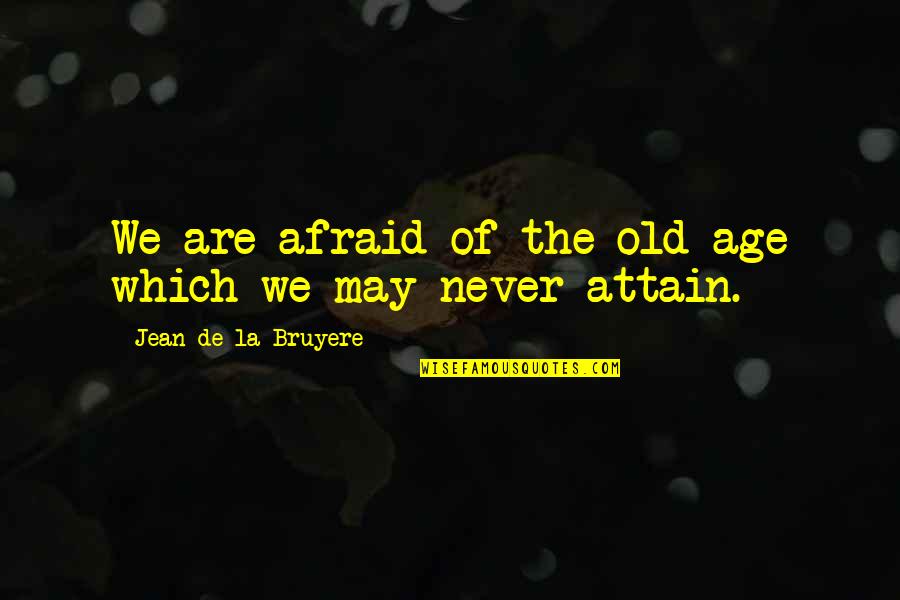 Biographers Quotes By Jean De La Bruyere: We are afraid of the old age which Biographers Quotes By Jean De La Bruyere: We are afraid of the old age which