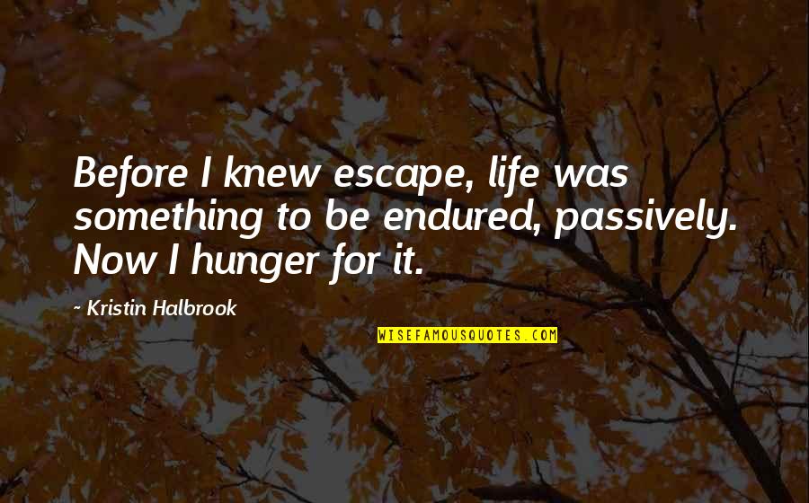 Biographers Quotes By Kristin Halbrook: Before I knew escape, life was something to