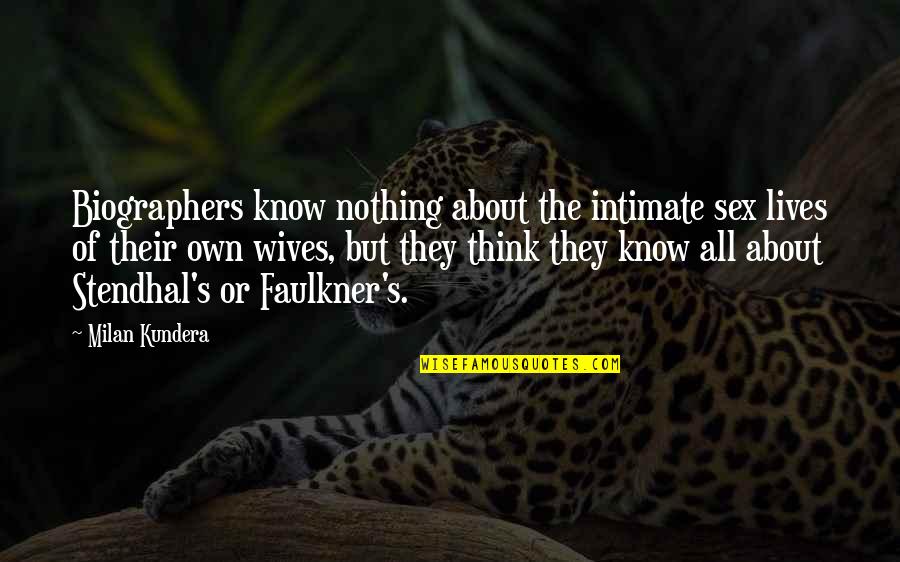 Biographers Quotes By Milan Kundera: Biographers know nothing about the intimate sex lives