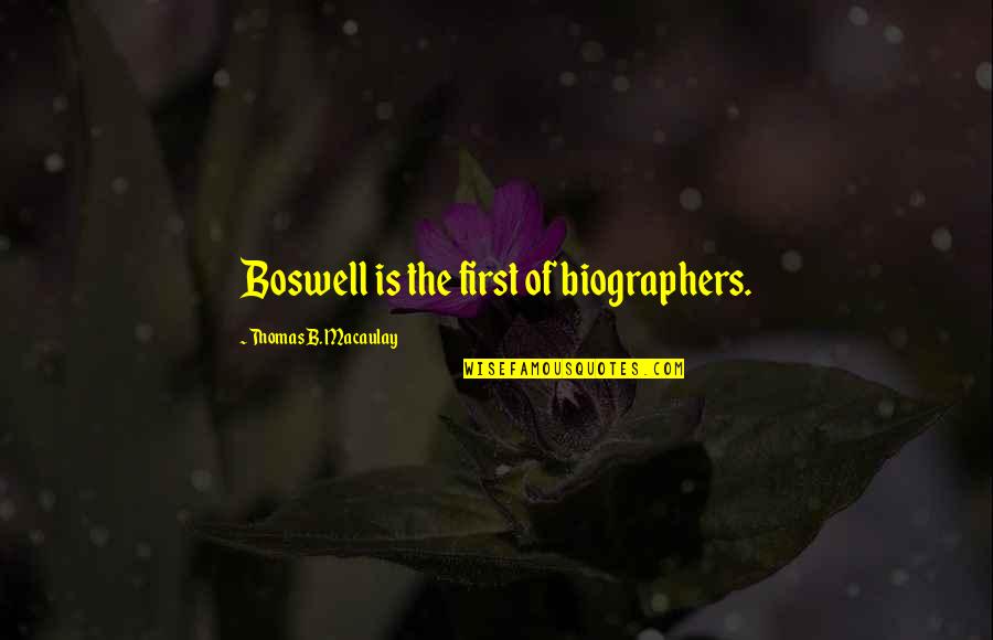Biographers Quotes By Thomas B. Macaulay: Boswell is the first of biographers.