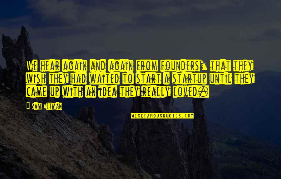 Biographia Literaria Chapter 14 Quotes By Sam Altman: We hear again and again from founders, that Biographia Literaria Chapter 14 Quotes By Sam Altman: We hear again and again from founders, that
