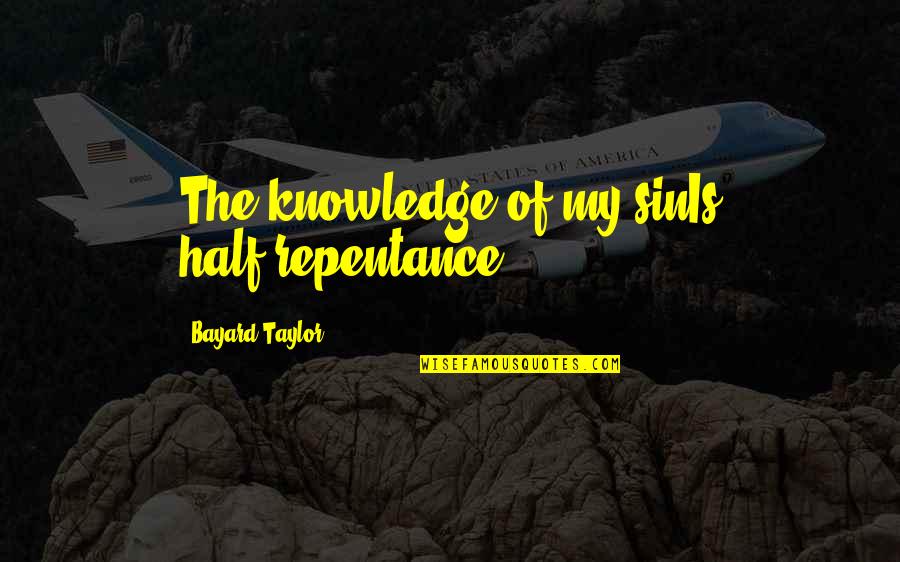 Biographical Criticism Quotes By Bayard Taylor: The knowledge of my sinIs half-repentance.