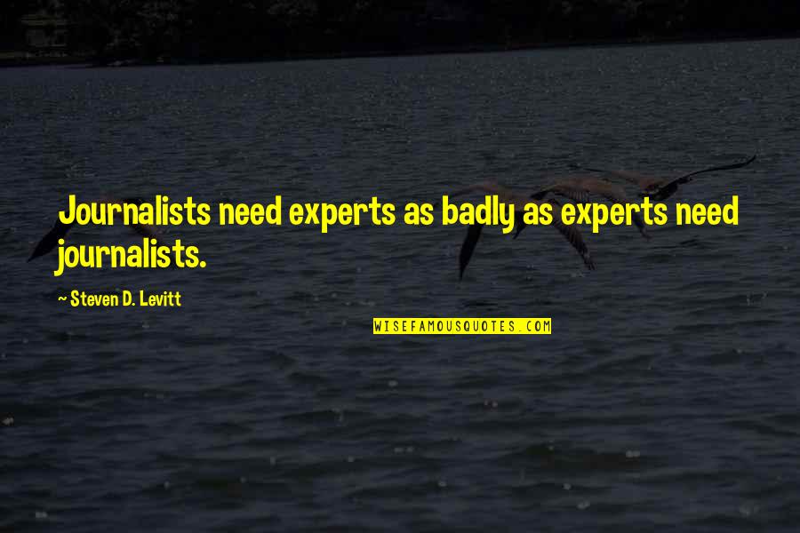 Biographical Criticism Quotes By Steven D. Levitt: Journalists need experts as badly as experts need