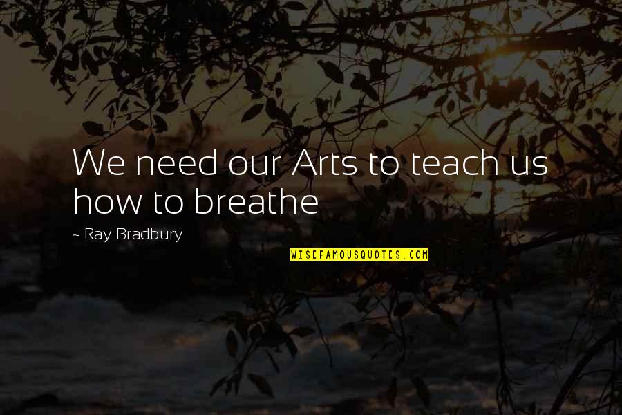 Biographical Fiction Quotes By Ray Bradbury: We need our Arts to teach us how Biographical Fiction Quotes By Ray Bradbury: We need our Arts to teach us how
