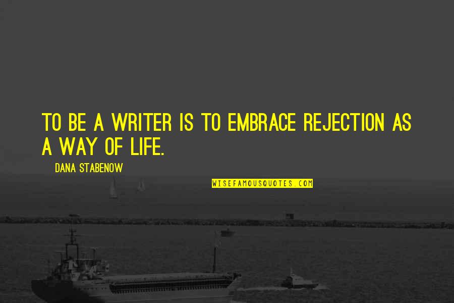 Biographical Quotes By Dana Stabenow: To be a writer is to embrace rejection