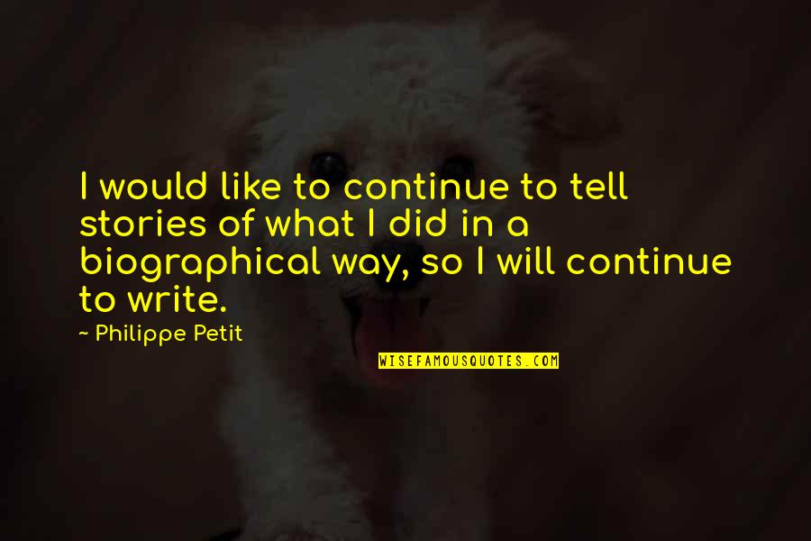 Biographical Quotes By Philippe Petit: I would like to continue to tell stories