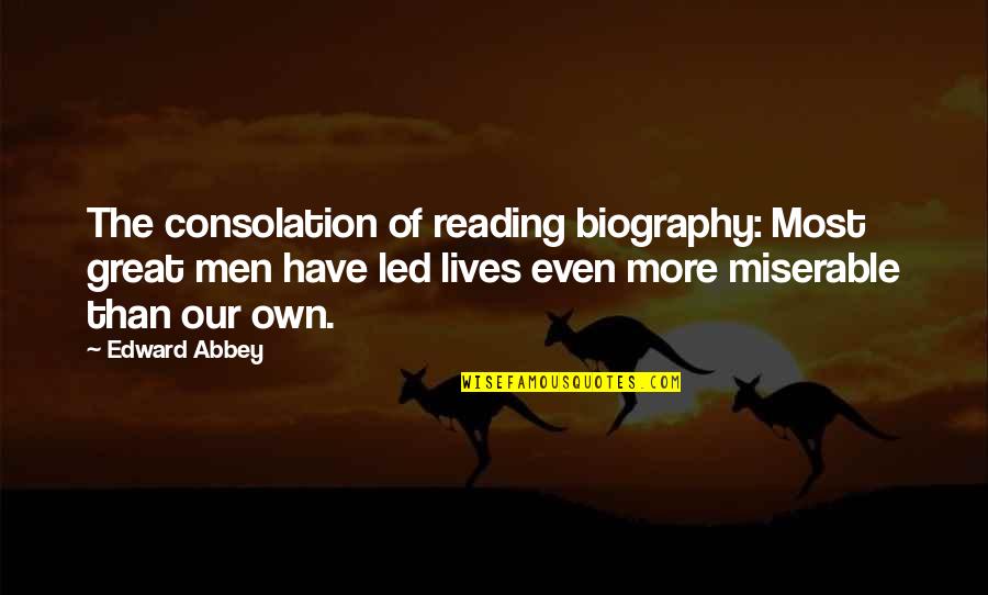 Biographies Quotes By Edward Abbey: The consolation of reading biography: Most great men