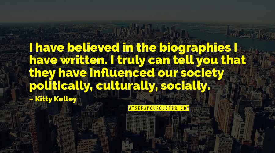 Biographies Quotes By Kitty Kelley: I have believed in the biographies I have