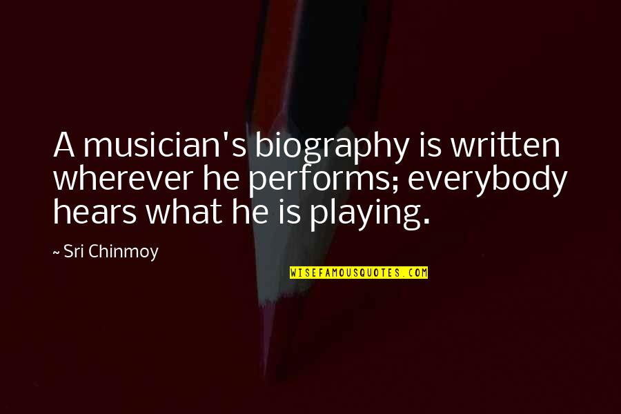 Biographies Quotes By Sri Chinmoy: A musician's biography is written wherever he performs;