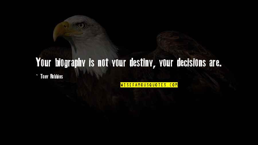 Biographies Quotes By Tony Robbins: Your biography is not your destiny, your decisions