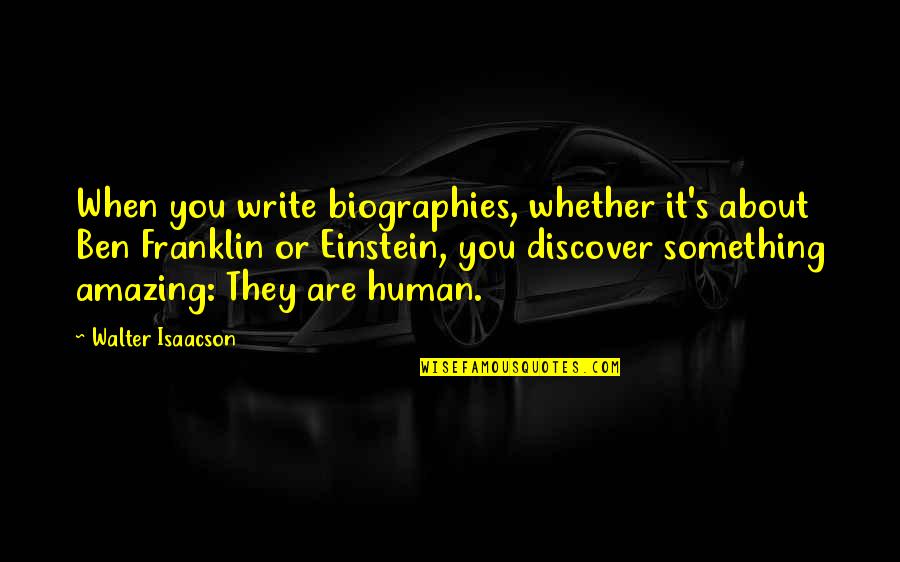 Biographies Quotes By Walter Isaacson: When you write biographies, whether it's about Ben