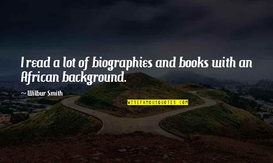 Biographies Quotes By Wilbur Smith: I read a lot of biographies and books