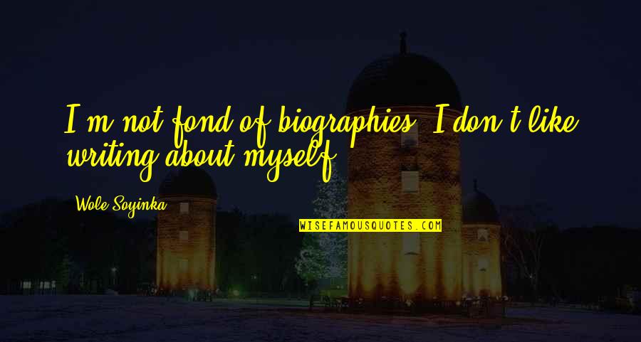 Biographies Quotes By Wole Soyinka: I'm not fond of biographies. I don't like