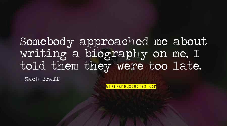 Biographies Quotes By Zach Braff: Somebody approached me about writing a biography on Biographies Quotes By Zach Braff: Somebody approached me about writing a biography on