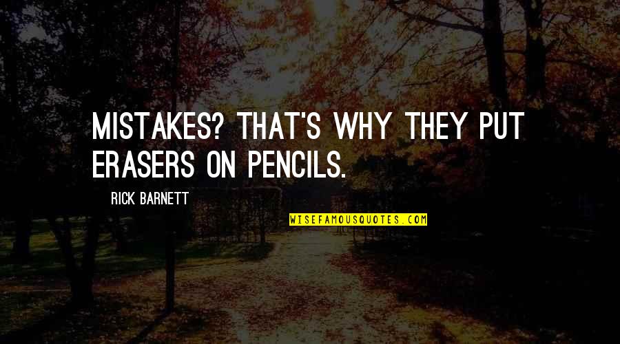 Biography And Autobiography Quotes By Rick Barnett: Mistakes? That's why they put erasers on pencils.