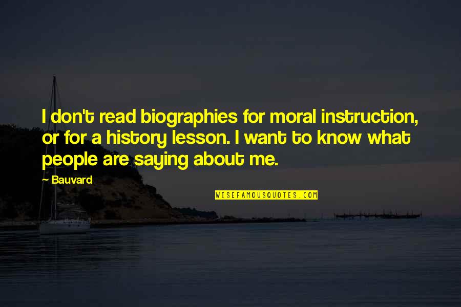 Biography Me Quotes By Bauvard: I don't read biographies for moral instruction, or