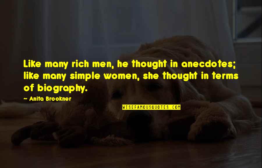 Biography Quotes By Anita Brookner: Like many rich men, he thought in anecdotes; Biography Quotes By Anita Brookner: Like many rich men, he thought in anecdotes;