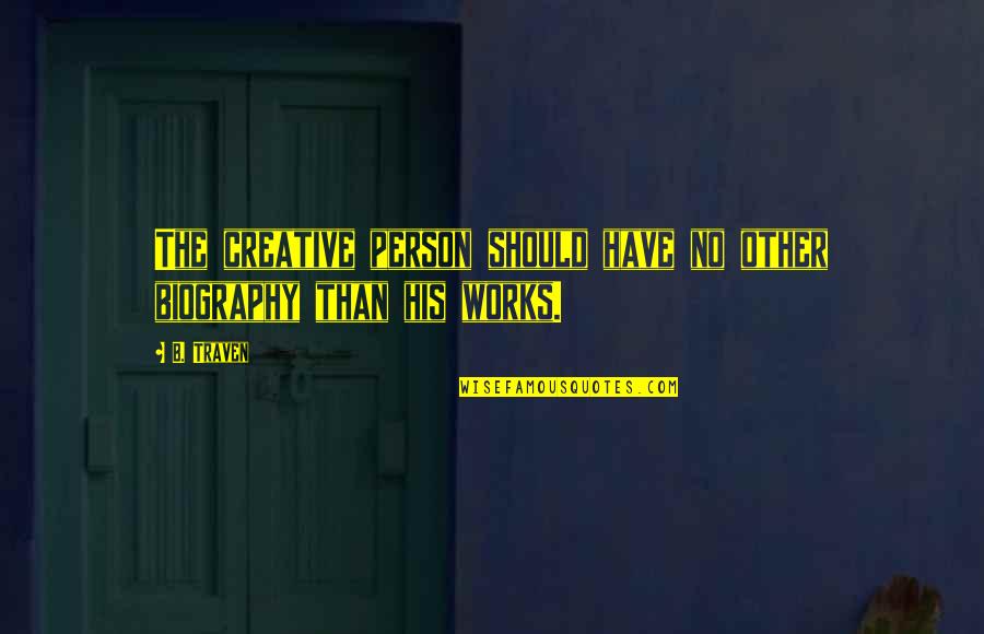 Biography Quotes By B. Traven: The creative person should have no other biography