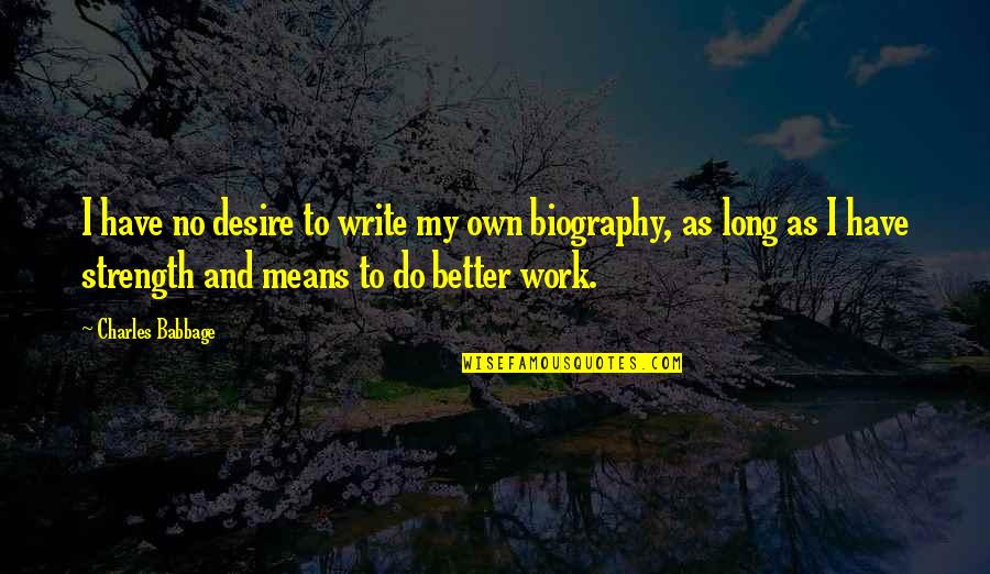 Biography Quotes By Charles Babbage: I have no desire to write my own Biography Quotes By Charles Babbage: I have no desire to write my own