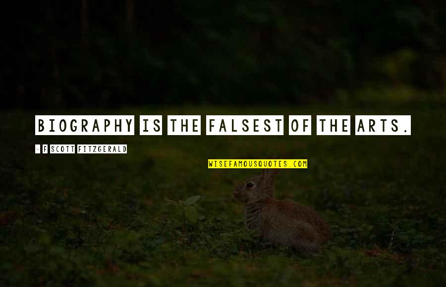 Biography Quotes By F Scott Fitzgerald: Biography is the falsest of the arts. Biography Quotes By F Scott Fitzgerald: Biography is the falsest of the arts.
