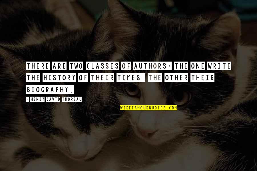 Biography Quotes By Henry David Thoreau: There are two classes of authors: the one
